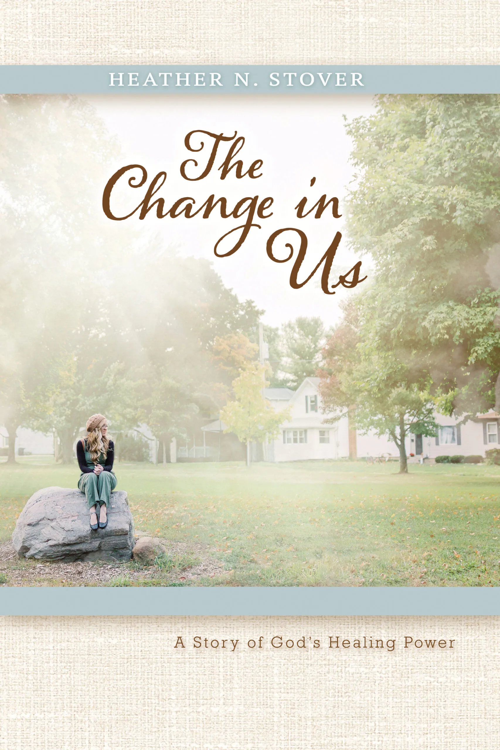 The Change in Us - A Story of God's Healing Power by Heather N. Stover